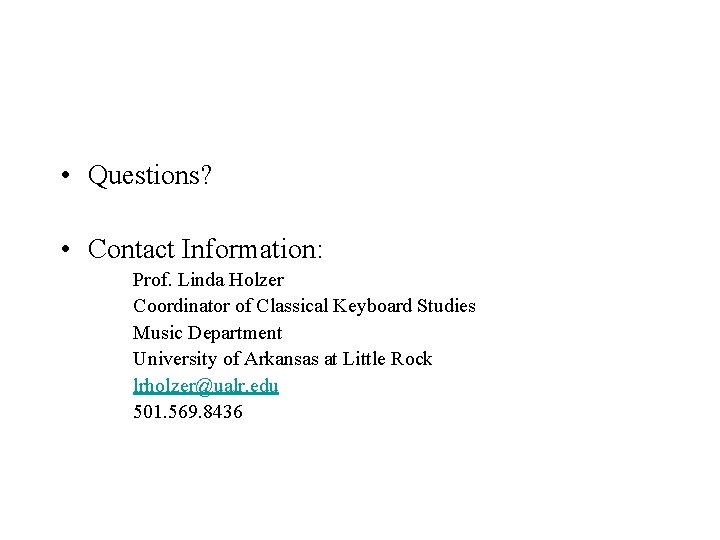  • Questions? • Contact Information: Prof. Linda Holzer Coordinator of Classical Keyboard Studies