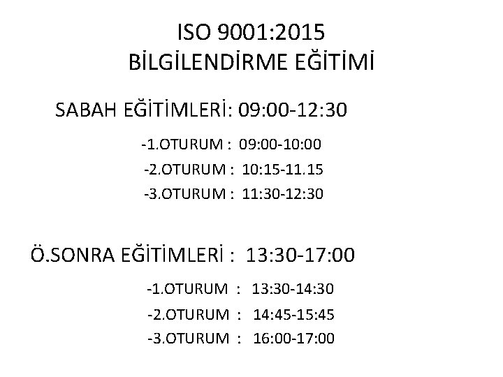 ISO 9001: 2015 BİLGİLENDİRME EĞİTİMİ SABAH EĞİTİMLERİ: 09: 00 -12: 30 -1. OTURUM :