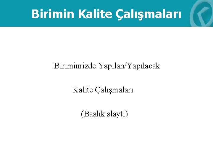 Birimin Kalite Çalışmaları Birimimizde Yapılan/Yapılacak Kalite Çalışmaları (Başlık slaytı) 