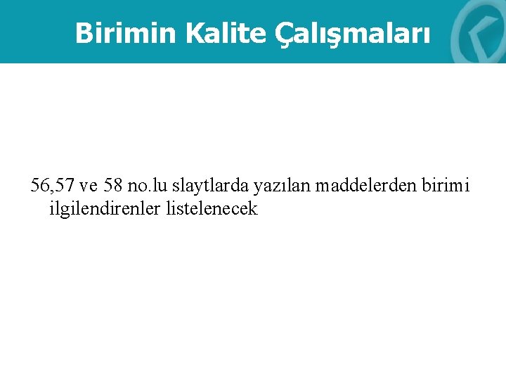 Birimin Kalite Çalışmaları 56, 57 ve 58 no. lu slaytlarda yazılan maddelerden birimi ilgilendirenler