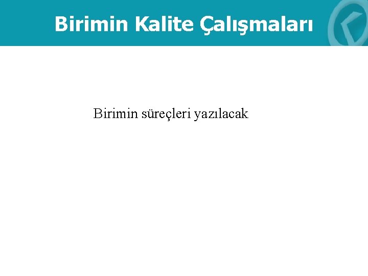 Birimin Kalite Çalışmaları Birimin süreçleri yazılacak 