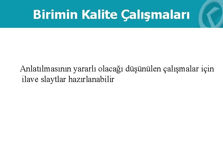 Birimin Kalite Çalışmaları Anlatılmasının yararlı olacağı düşünülen çalışmalar için ilave slaytlar hazırlanabilir 