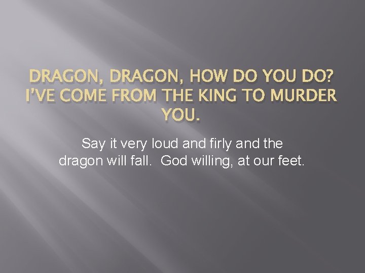 DRAGON, HOW DO YOU DO? I’VE COME FROM THE KING TO MURDER YOU. Say