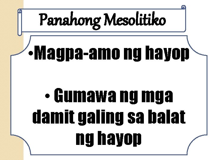 Panahong Mesolitiko • Magpa-amo ng hayop • Gumawa ng mga damit galing sa balat