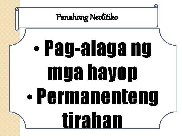 Panahong Neolitiko • Pag-alaga ng mga hayop • Permanenteng tirahan 