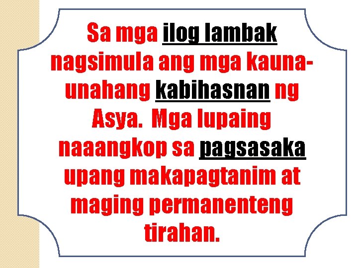 Sa mga ilog lambak nagsimula ang mga kaunaunahang kabihasnan ng Asya. Mga lupaing naaangkop