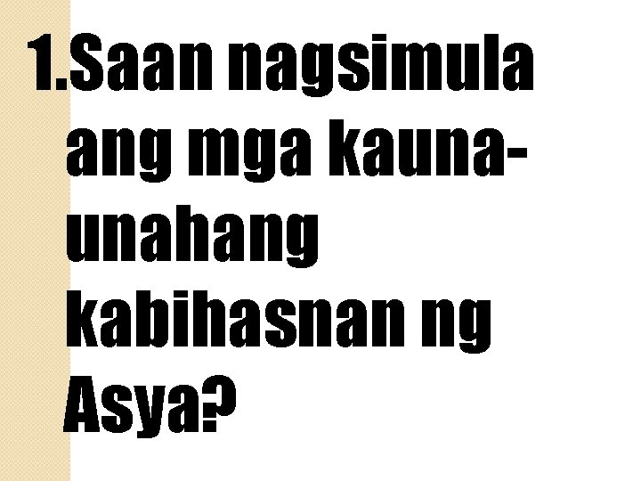 1. Saan nagsimula ang mga kaunaunahang kabihasnan ng Asya? 