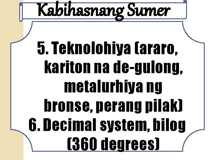 Kabihasnang Sumer 5. Teknolohiya (araro, kariton na de-gulong, metalurhiya ng bronse, perang pilak) 6.