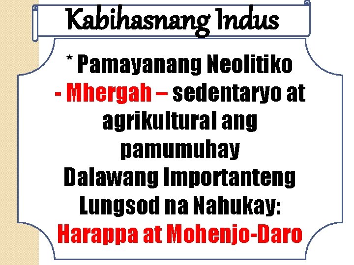 Kabihasnang Indus * Pamayanang Neolitiko - Mhergah – sedentaryo at agrikultural ang pamumuhay Dalawang