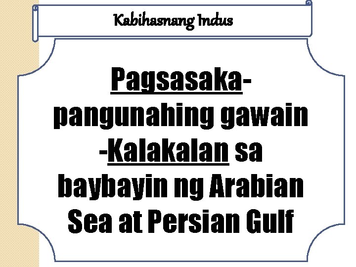 Kabihasnang Indus Pagsasakapangunahing gawain -Kalakalan sa baybayin ng Arabian Sea at Persian Gulf 