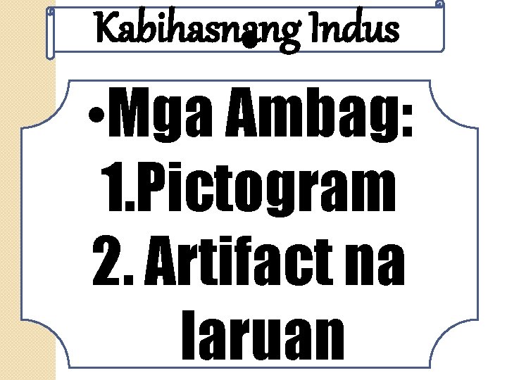 Kabihasnang Indus • • Mga Ambag: 1. Pictogram 2. Artifact na laruan 