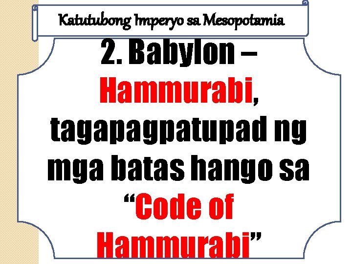 Katutubong Imperyo sa Mesopotamia 2. Babylon – Hammurabi, tagapagpatupad ng mga batas hango sa