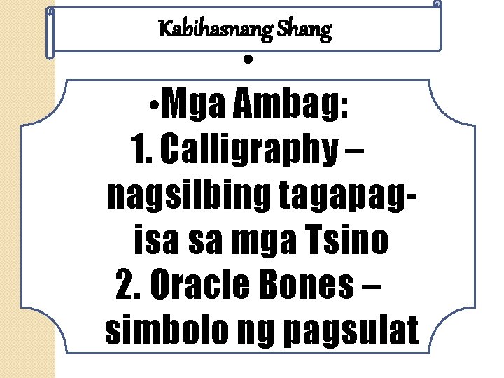 Kabihasnang Shang • • Mga Ambag: 1. Calligraphy – nagsilbing tagapagisa sa mga Tsino