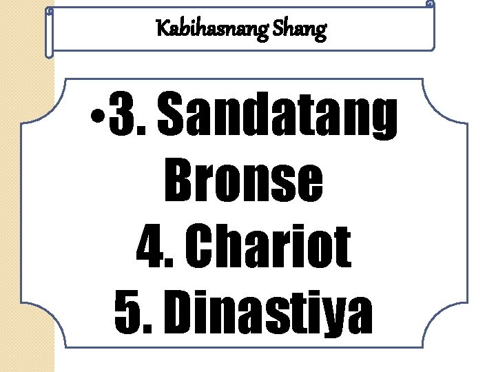 Kabihasnang Shang • 3. Sandatang Bronse 4. Chariot 5. Dinastiya 