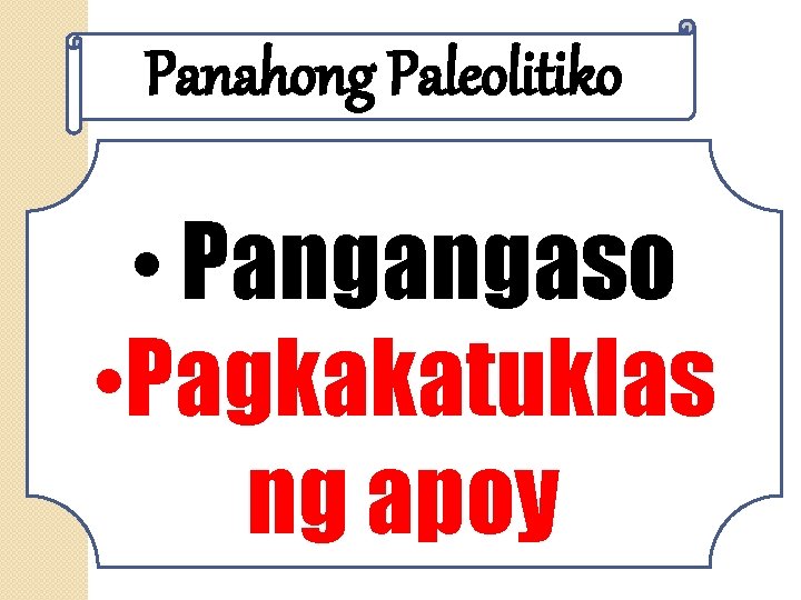 Panahong Paleolitiko • Pangangaso • Pagkakatuklas ng apoy 