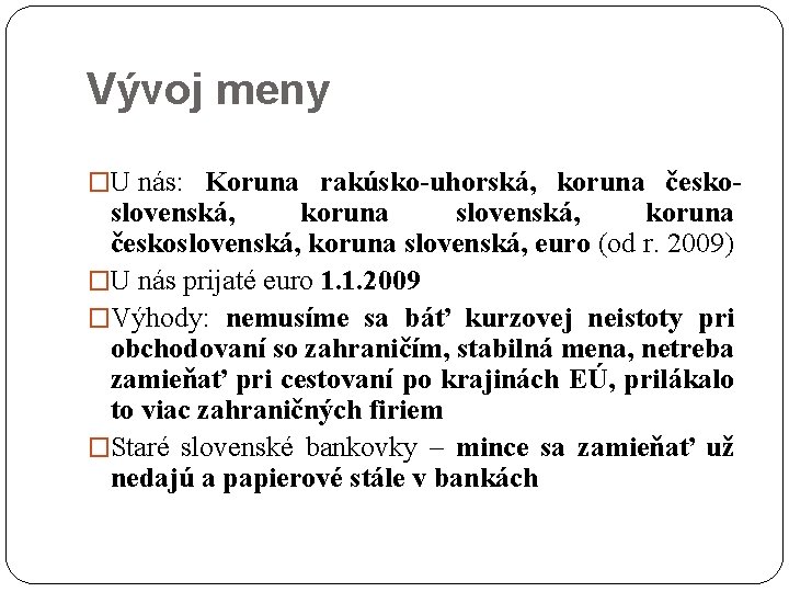 Vývoj meny �U nás: Koruna rakúsko-uhorská, koruna česko- slovenská, koruna československá, koruna slovenská, euro