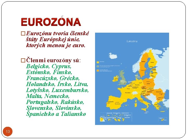 EUROZÓNA � Eurozónu tvoria členské štáty Európskej únie, ktorých menou je euro. � Členmi