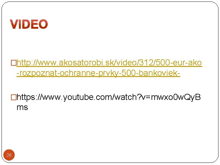 �http: //www. akosatorobi. sk/video/312/500 -eur-ako -rozpoznat-ochranne-prvky-500 -bankoviek�https: //www. youtube. com/watch? v=mwxo 0 w. Qy.