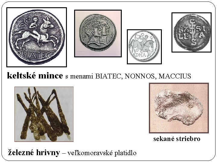keltské mince s menami BIATEC, NONNOS, MACCIUS sekané striebro železné hrivny – veľkomoravské platidlo
