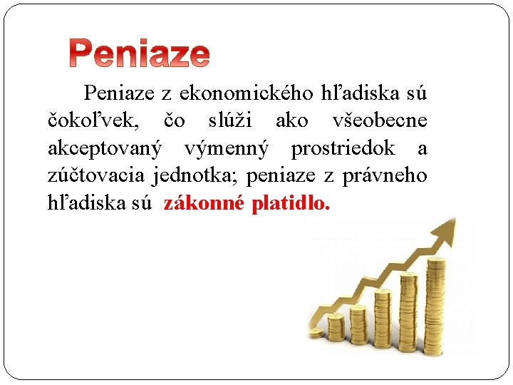  Peniaze z ekonomického hľadiska sú čokoľvek, čo slúži ako všeobecne akceptovaný výmenný prostriedok