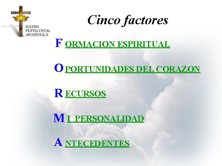 Cinco factores F ORMACION ESPIRITUAL O PORTUNIDADES DEL CORAZON R ECURSOS MI PERSONALIDAD A