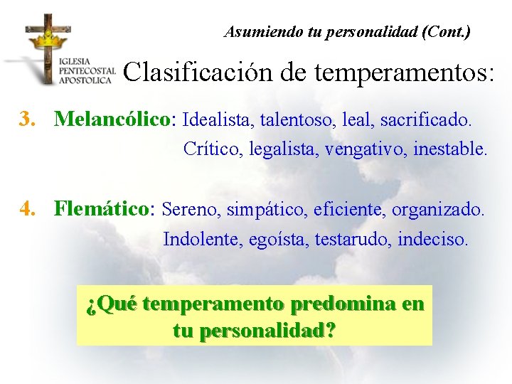 Asumiendo tu personalidad (Cont. ) Clasificación de temperamentos: 3. Melancólico: Idealista, talentoso, leal, sacrificado.