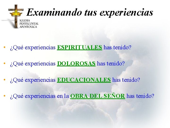 Examinando tus experiencias • ¿Qué experiencias ESPIRITUALES has tenido? • ¿Qué experiencias DOLOROSAS has