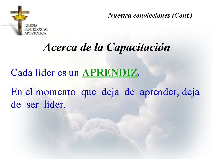 Nuestra convicciones (Cont. ) Acerca de la Capacitación Cada líder es un APRENDIZ. En