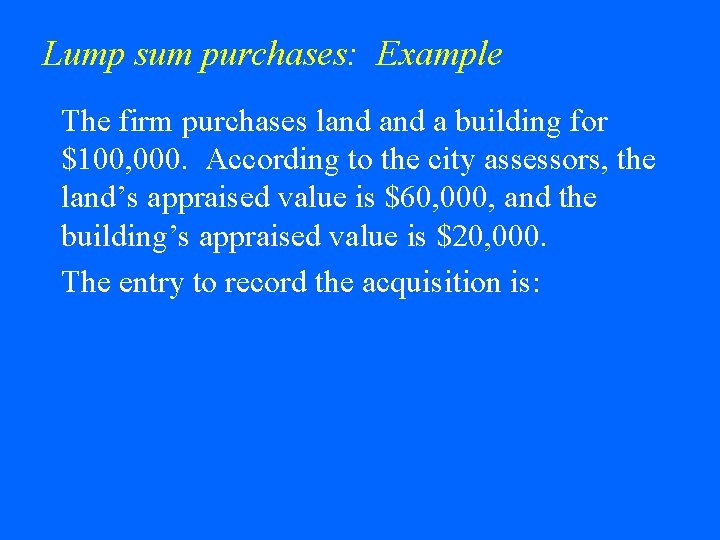 Lump sum purchases: Example The firm purchases land a building for $100, 000. According