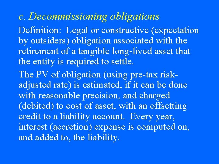 c. Decommissioning obligations Definition: Legal or constructive (expectation by outsiders) obligation associated with the