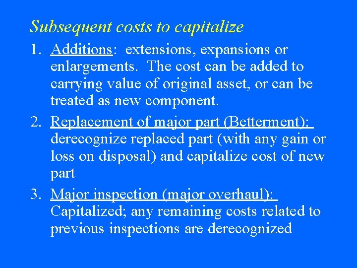 Subsequent costs to capitalize 1. Additions: extensions, expansions or enlargements. The cost can be