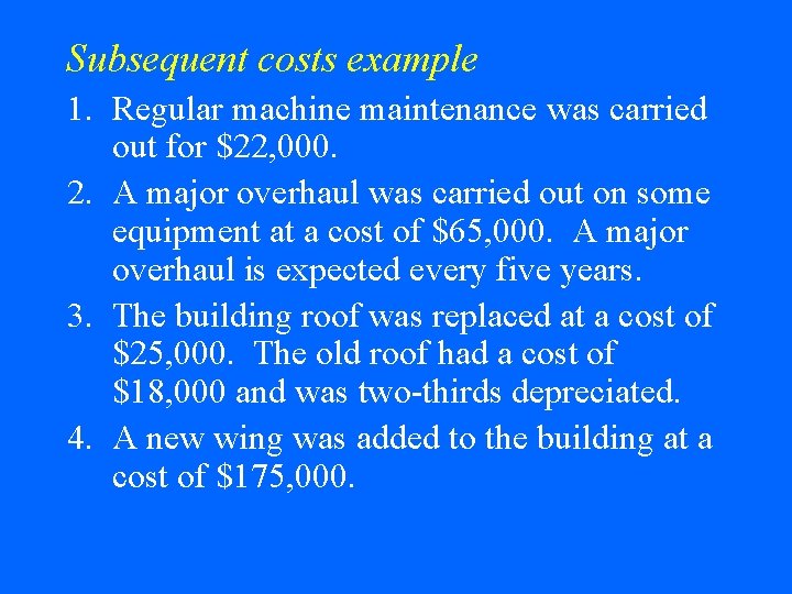 Subsequent costs example 1. Regular machine maintenance was carried out for $22, 000. 2.