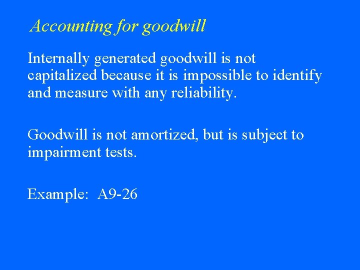 Accounting for goodwill Internally generated goodwill is not capitalized because it is impossible to