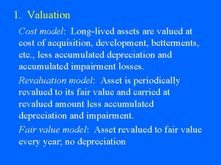 1. Valuation Cost model: Long-lived assets are valued at cost of acquisition, development, betterments,