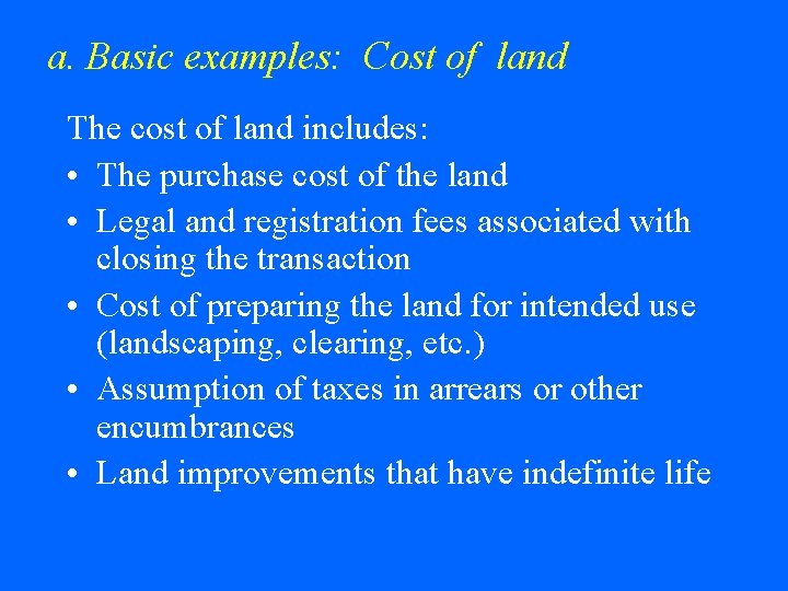 a. Basic examples: Cost of land The cost of land includes: • The purchase