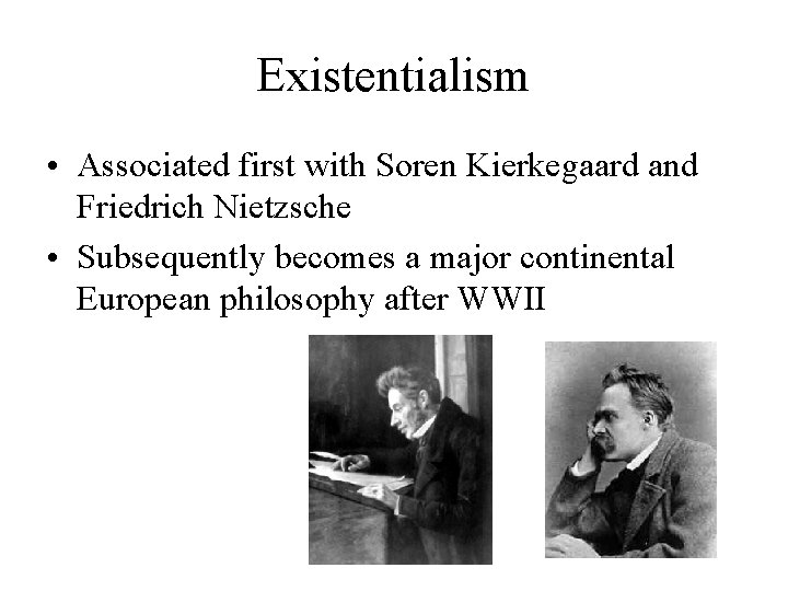 Existentialism • Associated first with Soren Kierkegaard and Friedrich Nietzsche • Subsequently becomes a