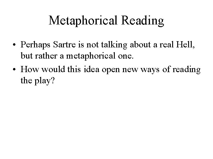 Metaphorical Reading • Perhaps Sartre is not talking about a real Hell, but rather