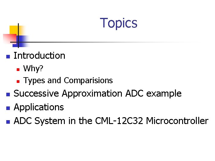 Topics n Introduction n n Why? Types and Comparisions Successive Approximation ADC example Applications