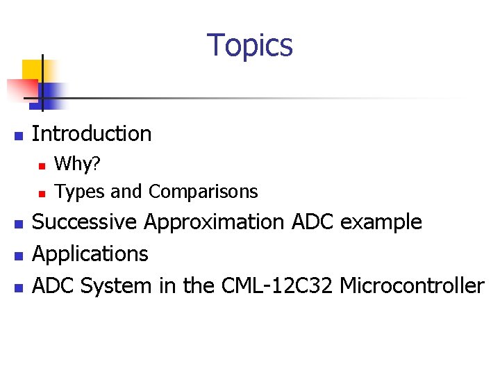 Topics n Introduction n n Why? Types and Comparisons Successive Approximation ADC example Applications