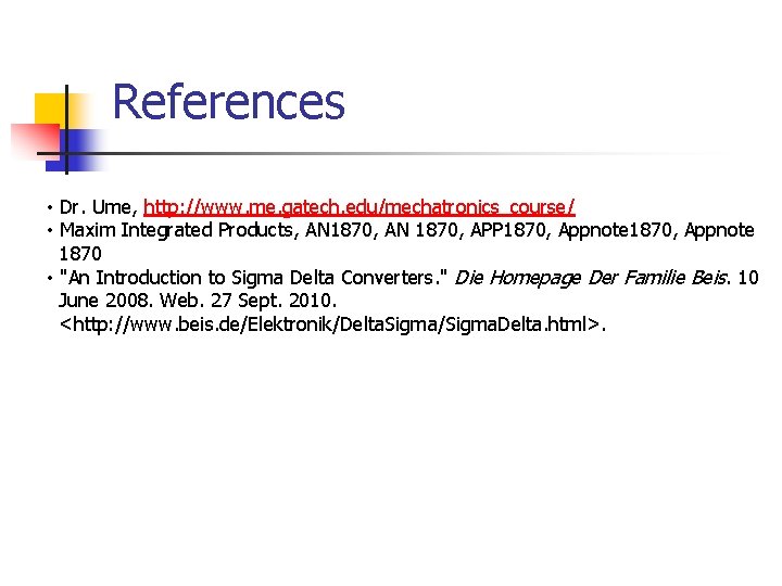 References • Dr. Ume, http: //www. me. gatech. edu/mechatronics_course/ • Maxim Integrated Products, AN