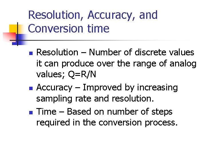 Resolution, Accuracy, and Conversion time n n n Resolution – Number of discrete values