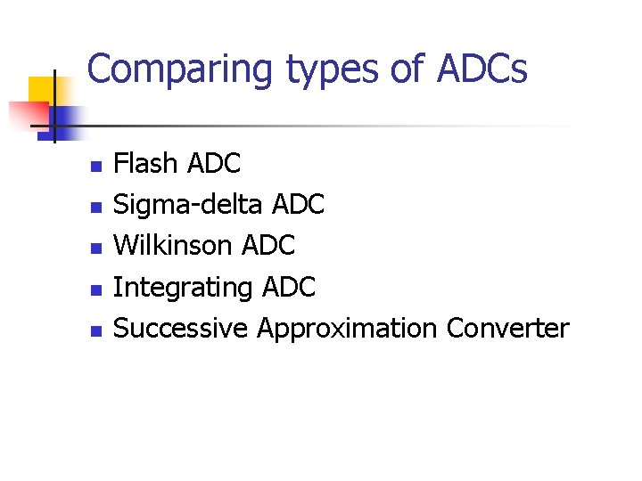 Comparing types of ADCs n n n Flash ADC Sigma-delta ADC Wilkinson ADC Integrating