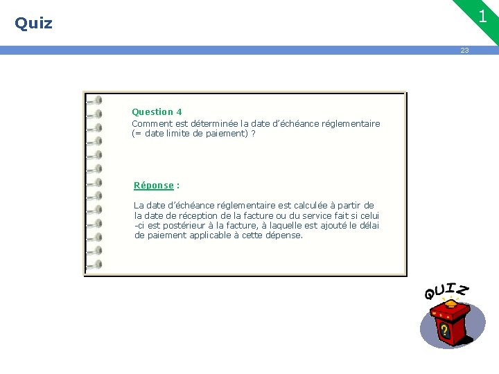 1 Quiz 23 Question 4 Comment est déterminée la date d’échéance réglementaire (= date