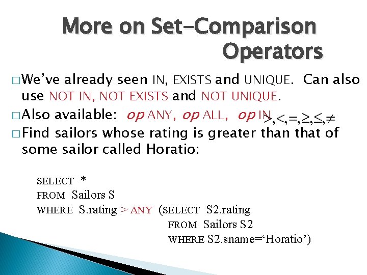 More on Set-Comparison Operators � We’ve already seen IN, EXISTS and UNIQUE. Can also