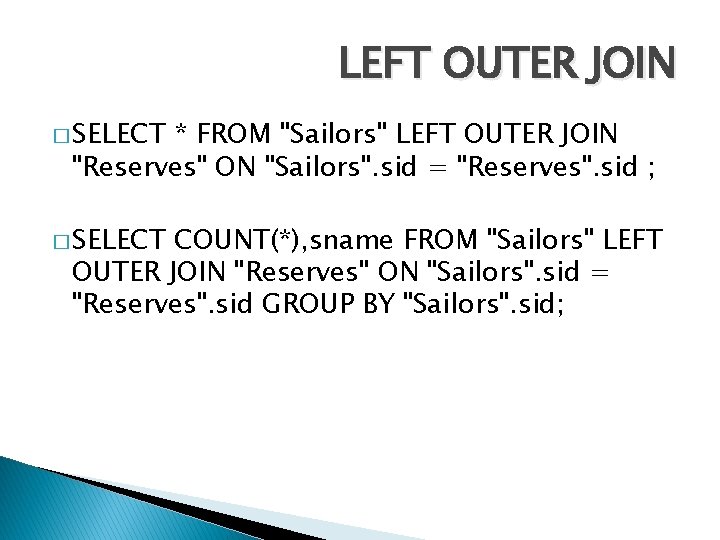 LEFT OUTER JOIN � SELECT * FROM "Sailors" LEFT OUTER JOIN "Reserves" ON "Sailors".