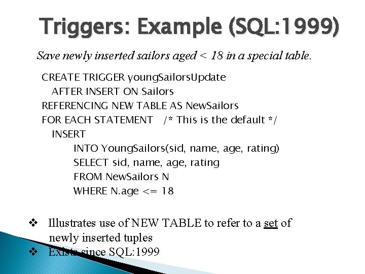 Triggers: Example (SQL: 1999) Save newly inserted sailors aged < 18 in a special