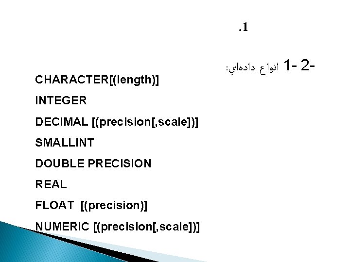  ﺩﺳﺘﻮﺭﺍﺕ ﺗﻌﺮﻳﻒ ﺩﺍﺩﻩﻫﺎ CHARACTER[(length)] INTEGER DECIMAL [(precision[, scale])] SMALLINT DOUBLE PRECISION REAL FLOAT