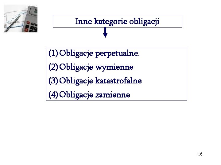 Inne kategorie obligacji (1) Obligacje perpetualne. (2) Obligacje wymienne (3) Obligacje katastrofalne (4) Obligacje