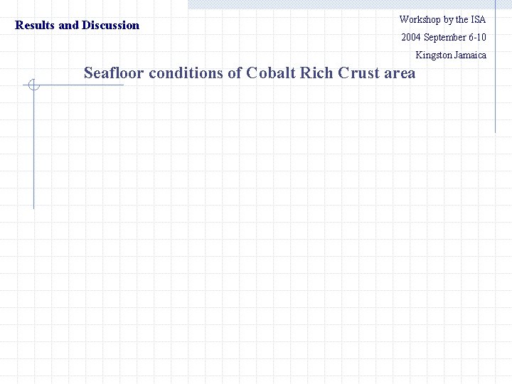 Results and Discussion Workshop by the ISA 　　2004 September 6 -10 Kingston Jamaica Seafloor