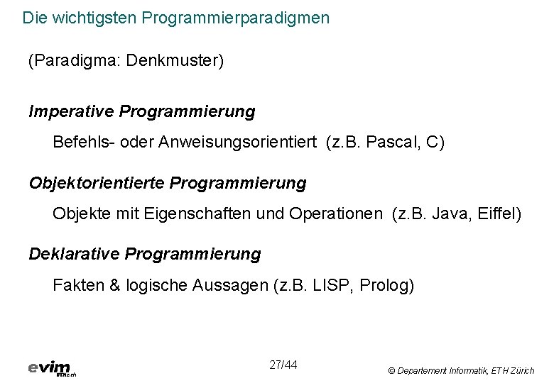 Die wichtigsten Programmierparadigmen (Paradigma: Denkmuster) Imperative Programmierung Befehls- oder Anweisungsorientiert (z. B. Pascal, C)